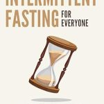 Discover the Secrets to Effective Weight Loss: A Comprehensive Review of ‘Intermittent Fasting for Everyone: Unlock The Power of Time-Restricted Eating’