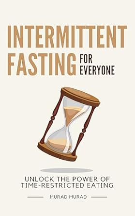Discover the Secrets to Effective Weight Loss: A Comprehensive Review of ‘Intermittent Fasting for Everyone: Unlock The Power of Time-Restricted Eating’