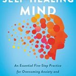 Transform Your Life: A Comprehensive Review of The Self-Healing Mind: An Essential Five-Step Practice for Overcoming Anxiety and Depression, and Revitalizing Your Life