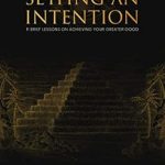 Transform Your Life with This Inspiring Guide: Setting An Intention: 11 Brief Lessons On Achieving Your Greater Good