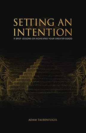 Transform Your Life with This Inspiring Guide: Setting An Intention: 11 Brief Lessons On Achieving Your Greater Good
