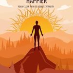 Discover the Secrets to Wellness: A Comprehensive Review of Living Longer, Healthier and Happier: Your Clear Path to Ageless Vitality