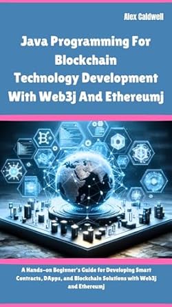 Unlock the Future of Decentralization: A Comprehensive Review of ‘Java Programming For Blockchain Technology Development With Web3j And Ethereumj: A Hands-on Beginner’s Guide for Developing Smart Contracts, DApps, and … with Web3j and Ethereumj (The ProgMaster)’