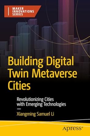 Unlocking the Future: A Comprehensive Review of ‘Building Digital Twin Metaverse Cities: Revolutionizing Cities with Emerging Technologies (Maker Innovations Series)’