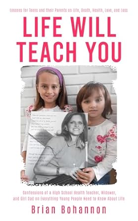 Discover Transformative Insights: LIFE WILL TEACH YOU: Lessons for Teens and their Parents on Life, Death, Health, Love, and Loss