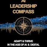 Discover the Secrets to Thriving in the Digital Era: A Comprehensive Review of ‘AI Leadership Compass: Unlocking Business Growth & Innovation – The Definitive Guide for Leaders & Business Owners to Adapt & Thrive in the Age of AI & Digital Transformation’ Discover the Secrets to Thriving in the Digital Era: A Comprehensive Review of ‘AI Leadership Compass: Unlocking Business Growth & Innovation – The Definitive Guide for Leaders & Business Owners to Adapt & Thrive in the Age of AI & Digital Transformation’