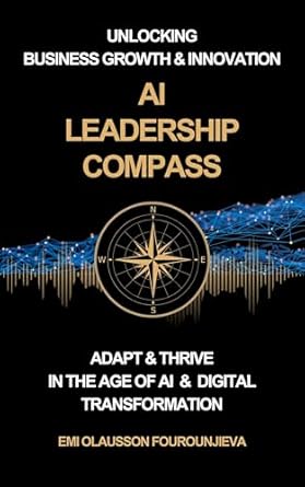 Discover the Secrets to Thriving in the Digital Era: A Comprehensive Review of ‘AI Leadership Compass: Unlocking Business Growth & Innovation – The Definitive Guide for Leaders & Business Owners to Adapt & Thrive in the Age of AI & Digital Transformation’