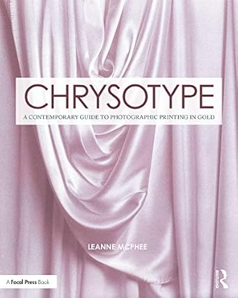 Unlock the Secrets of Gold Printing: A Review of Chrysotype: A Contemporary Guide to Photographic Printing in Gold (Contemporary Practices in Alternative Process Photography)