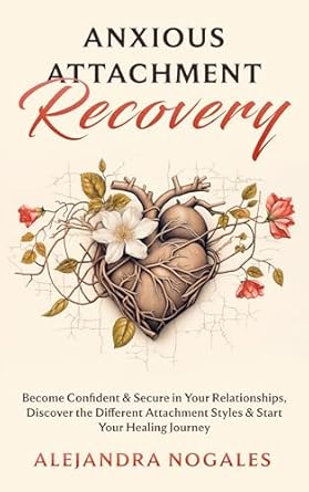 Transform Your Relationships: A Comprehensive Review of Anxious Attachment Recovery: Become Confident & Secure in Your Relationships, Discover the Different Attachment Styles & Start Your Healing Journey