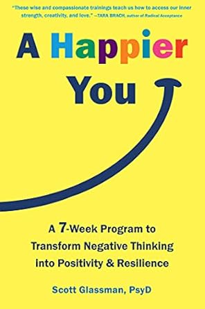 Unlock Your Potential: A Must-Read Review of ‘A Happier You: A Seven-Week Program to Transform Negative Thinking into Positivity and Resilience’