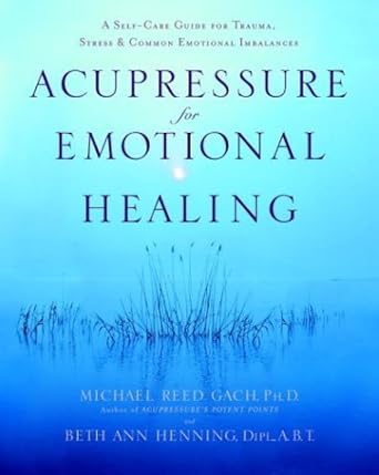 Discover the Transformative Benefits of Acupressure: A Review of ‘Acupressure for Emotional Healing: A Self-Care Guide for Trauma, Stress, & Common Emotional Imbalances’