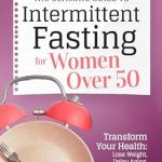 Unlock Your Health Potential: A Must-Read Review of The Ultimate Guide to Intermittent Fasting for Women Over 50 – Transform Your Health: Lose Weight, Delay Aging, Increase Energy, Improve Health, and Enjoy Life!