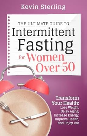 Unlock Your Health Potential: A Must-Read Review of The Ultimate Guide to Intermittent Fasting for Women Over 50 – Transform Your Health: Lose Weight, Delay Aging, Increase Energy, Improve Health, and Enjoy Life!