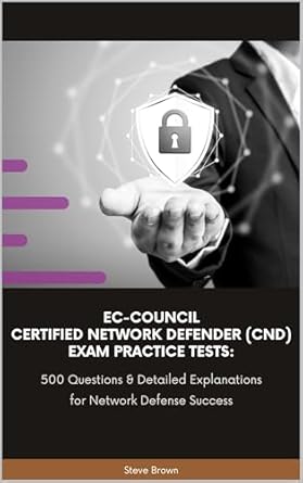 Unlock Your Network Defense Potential: A Comprehensive Review of EC-Council Certified Network Defender (CND) Exam Practice Tests: 500 Questions & Detailed Explanations for Network Defense Success