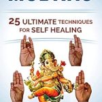 Unlock Your Healing Potential: A Comprehensive Review of ‘Mudras: 25 Ultimate Techniques for Self Healing (Mudra Healing Book 2)’
