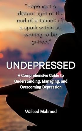 Discover Transformative Insights in ‘Undepressed: A Comprehensive Guide to Understanding, Managing, and Overcoming Depression’ – A Must-Read for Anyone Seeking Hope