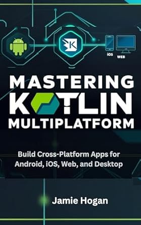 Unlock Your Cross-Platform Development Potential: A Comprehensive Review of ‘Mastering Kotlin Multiplatform: Build Cross-Platform Apps for Android, iOS, Web, and Desktop’