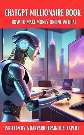Unlocking Wealth: A Comprehensive Review of ‘ChatGPT Millionaire Book: How to Make Money Online with AI – Written by a Harvard-Trained AI Expert (The Internet Secrets Book 1)’