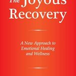 Transform Your Life: A Comprehensive Review of The Joyous Recovery: A New Approach to Emotional Healing and Wellness Transform Your Life: A Comprehensive Review of The Joyous Recovery: A New Approach to Emotional Healing and Wellness
