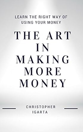 Unlock Financial Success: A Comprehensive Review of ‘The Art in Making More Money: Learn the Right Way of Using Your Money’ from Amazon