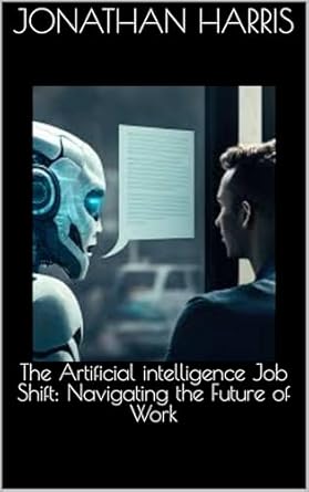 Must-Read Insights for Professionals: The Artificial Intelligence Job Shift: Navigating the Future of Work