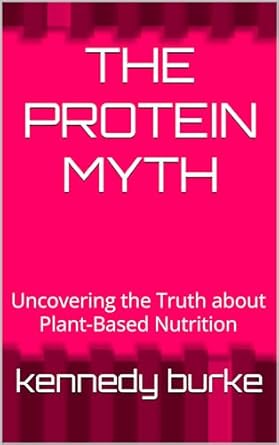 Revolutionary Insights Revealed: A Review of The Protein Myth: Uncovering the Truth about Plant-Based Nutrition