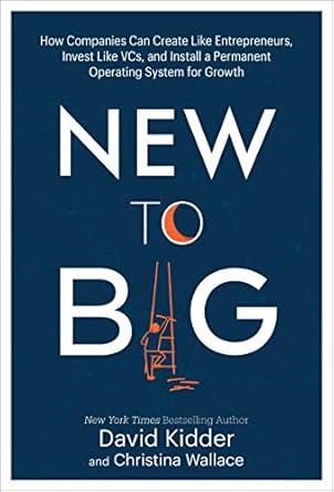Unlock Your Company’s Growth Potential: A Comprehensive Review of ‘New to Big: How Companies Can Create Like Entrepreneurs, Invest Like VCs, and Install a Permanent Operating System for Growth’