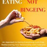 Transform Your Relationship with Food: A Comprehensive Review of ‘Intuitive Eating – Not Bingeing: An Approach to Eating Everything Guilt-Free, Rediscovering Your Relationship with Food and Moving from Dieting to Freedom (Plus 50 Affirmations)’