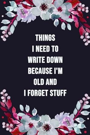 Discover the Hilarious Charm of ‘Things I Need to Write Down Because I’m Old and I Forget Stuff’: A Perfect Funny Notebook Gift for Coworkers, Seniors, Family & Friends!