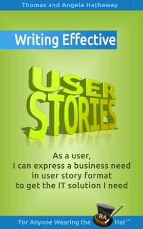 Unlock Your Project’s Potential: A Comprehensive Review of ‘Writing Effective User Stories: As a User, I Can Express a Business Need in User Story Format To Get the IT Solution I Need’ (Business Analysis Fundamentals – Simply Put! Book 4)