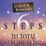 Discover the Transformative Power of Self-Healing: A Review of ‘6 Steps to Total Self-Healing: The Inner Bonding Process’