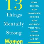 Unlock Your Potential: A Transformative Review of ’13 Things Mentally Strong Women Don’t Do: Own Your Power, Channel Your Confidence, and Find Your Authentic Voice for a Life of Meaning and Joy’ Unlock Your Potential: A Transformative Review of ’13 Things Mentally Strong Women Don’t Do: Own Your Power, Channel Your Confidence, and Find Your Authentic Voice for a Life of Meaning and Joy’