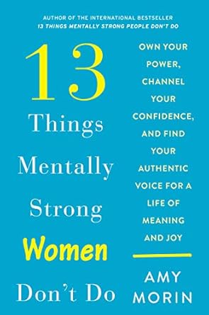 Unlock Your Potential: A Transformative Review of ’13 Things Mentally Strong Women Don’t Do: Own Your Power, Channel Your Confidence, and Find Your Authentic Voice for a Life of Meaning and Joy’