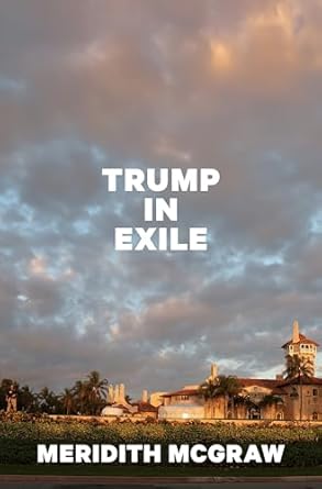 Unveiling the Controversies: A Deep Dive into ‘Trump in Exile’ – A Must-Read for Politics Enthusiasts