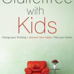 Transform Your Home and Mind: A Comprehensive Review of ‘Clutterfree with Kids: Change Your Thinking. Discover New Habits. Free Your Home.’ Transform Your Home and Mind: A Comprehensive Review of ‘Clutterfree with Kids: Change Your Thinking. Discover New Habits. Free Your Home.’