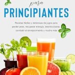 Descubre los Beneficios de los Jugos Naturales: Jugos para principiantes: Recetas fáciles y deliciosas de jugos para perder peso, recuperar energía, desintoxicarse, combatir el envejecimiento y mucho más (Dana Dittman Español) (Spanish Edition)