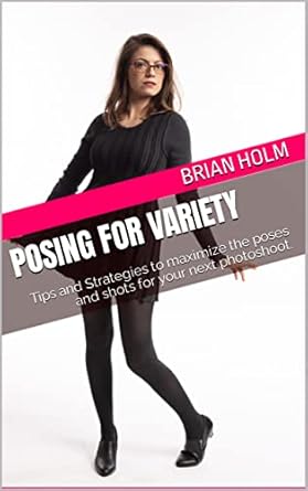 Unlock Your Photoshoot Potential: A Must-Read Review of ‘Posing for Variety: Tips and Strategies to Maximize the Poses and Shots for Your Next Photoshoot’