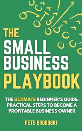 Unlock Your Entrepreneurial Potential: A Comprehensive Review of The Small Business Playbook – The Ultimate Beginner’s Guide: Practical Steps to Become a Profitable Business Owner (The Small Business Owner’s Toolkit 2)