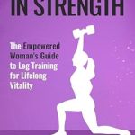 Transform Your Fitness Journey: A Comprehensive Review of Grounded in Strength: The Empowered Woman’s Guide to Leg Training for Lifelong Vitality