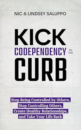 Transform Your Relationships: A Must-Read Review of ‘Kick Codependency to the Curb: Stop Being Controlled by Others, Stop Controlling Others, Create Healthy Relationships, and Take Your Life Back (Mental & Emotional Wellness Book 8)’