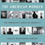 An Eye-Opening Exploration: Life and Death of the American Worker: The Immigrants Taking on America’s Largest Meatpacking Company