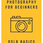 Unlock Your Creative Potential: A Comprehensive Review of ‘Digital Photography for Beginners: DSLR Edition’ Unlock Your Creative Potential: A Comprehensive Review of ‘Digital Photography for Beginners: DSLR Edition’