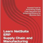 An In-Depth Review of Learn NetSuite ERP Supply Chain and Manufacturing (SCM): Essential Tools for Streamlining Supply Chain Operations and Enhancing Efficiency for Business Users An In-Depth Review of Learn NetSuite ERP Supply Chain and Manufacturing (SCM): Essential Tools for Streamlining Supply Chain Operations and Enhancing Efficiency for Business Users
