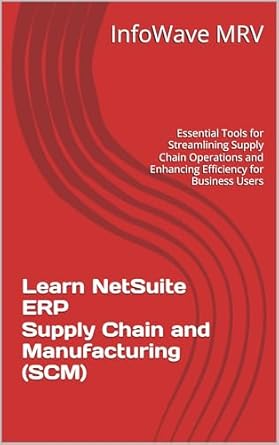 An In-Depth Review of Learn NetSuite ERP Supply Chain and Manufacturing (SCM): Essential Tools for Streamlining Supply Chain Operations and Enhancing Efficiency for Business Users