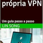 Descubra o Poder da Privacidade: Crie sua própria VPN: Um guia passo a passo (Portuguese Edition) – Uma Revisão Completa Descubra o Poder da Privacidade: Crie sua própria VPN: Um guia passo a passo (Portuguese Edition) – Uma Revisão Completa