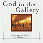 Discover the Beauty of Faith: A Review of God in the Gallery (Cultural Exegesis): A Christian Embrace of Modern Art