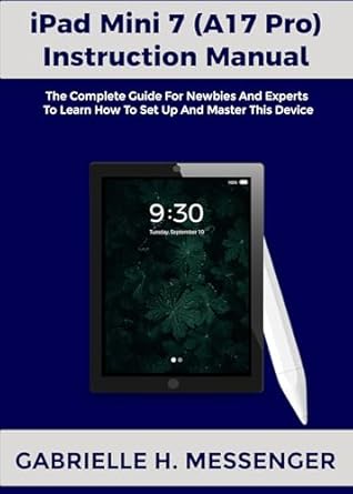 Unveiling the Secrets: A Comprehensive Review of iPad Mini 7 (A17 Pro) Instruction Manual: The Complete Guide for Newbies And Experts to Learn How To Setup And Master This Device