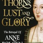 Unraveling the Tragic Tale: A Compelling Review of Thorns, Lust, and Glory: The Betrayal of Anne Boleyn