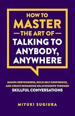 Unlock the Secrets of Confident Communication: A Review of How to Master the Art of Talking to Anybody, Anywhere – Banish Nervousness, Build Self Confidence, and Create Rewarding Relationships Through Skillful Conversations