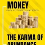 Unlock the Secrets of Wealth: A Thought-Provoking Review of Money: The Karma of Abundance (Happy Living Series Book 2)